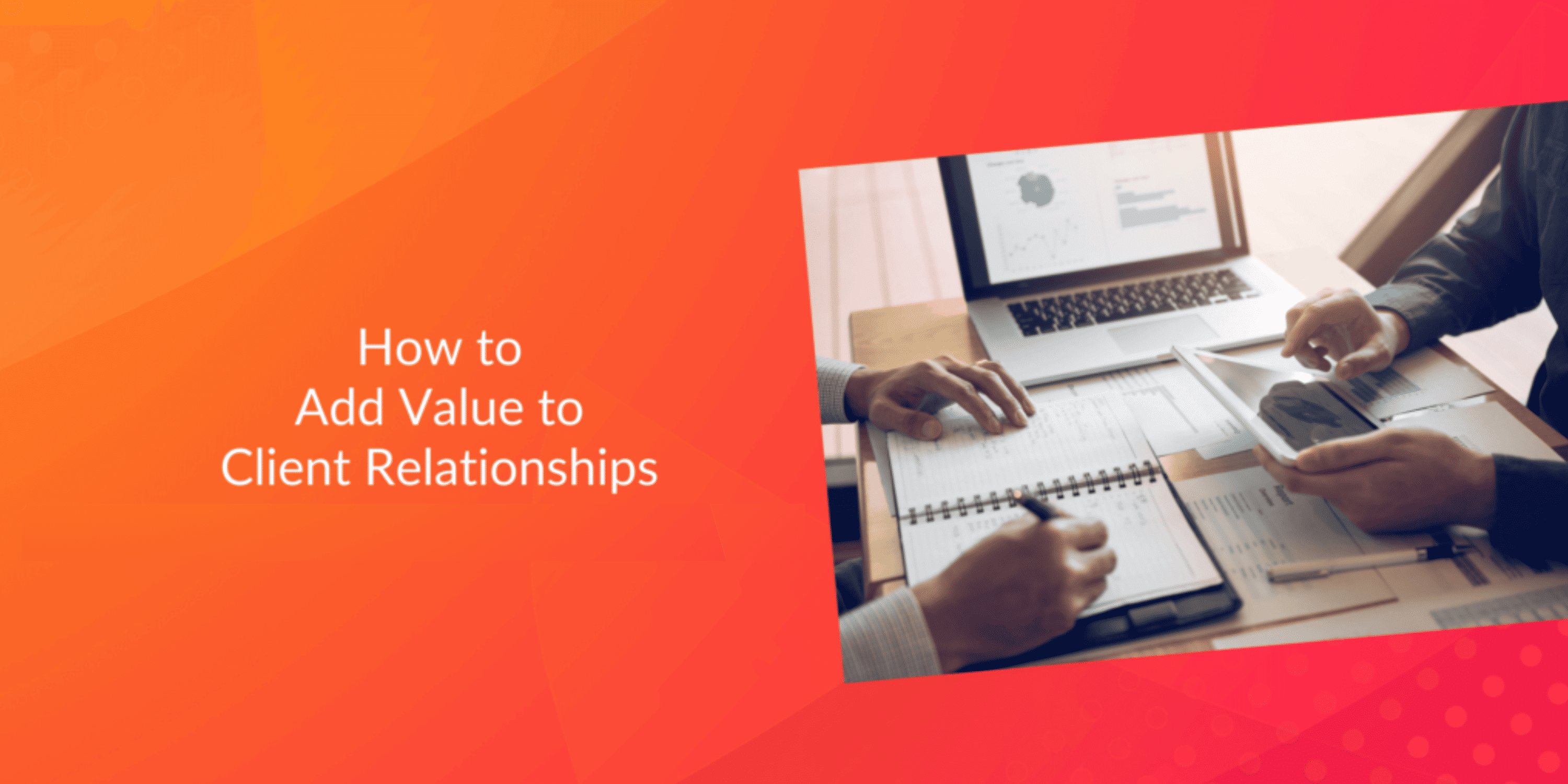 How to Add Value to Client Relationships