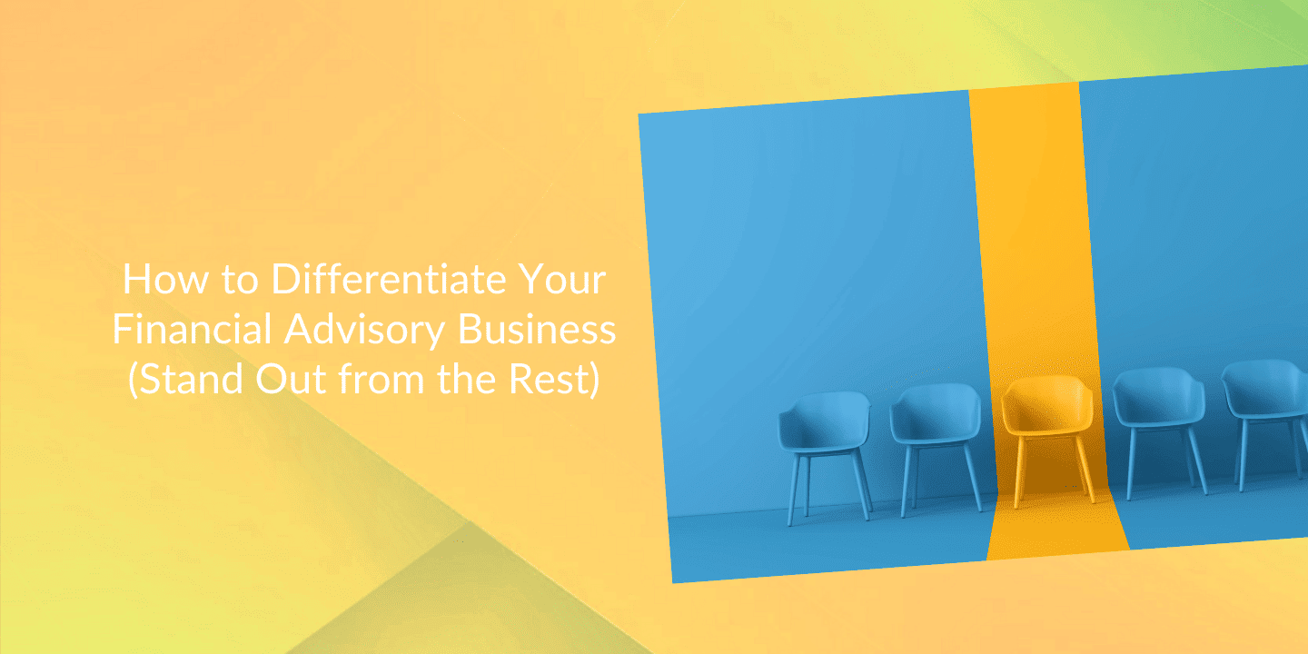 How to Differentiate Your Financial Advisory Business (Stand Out from the Rest)