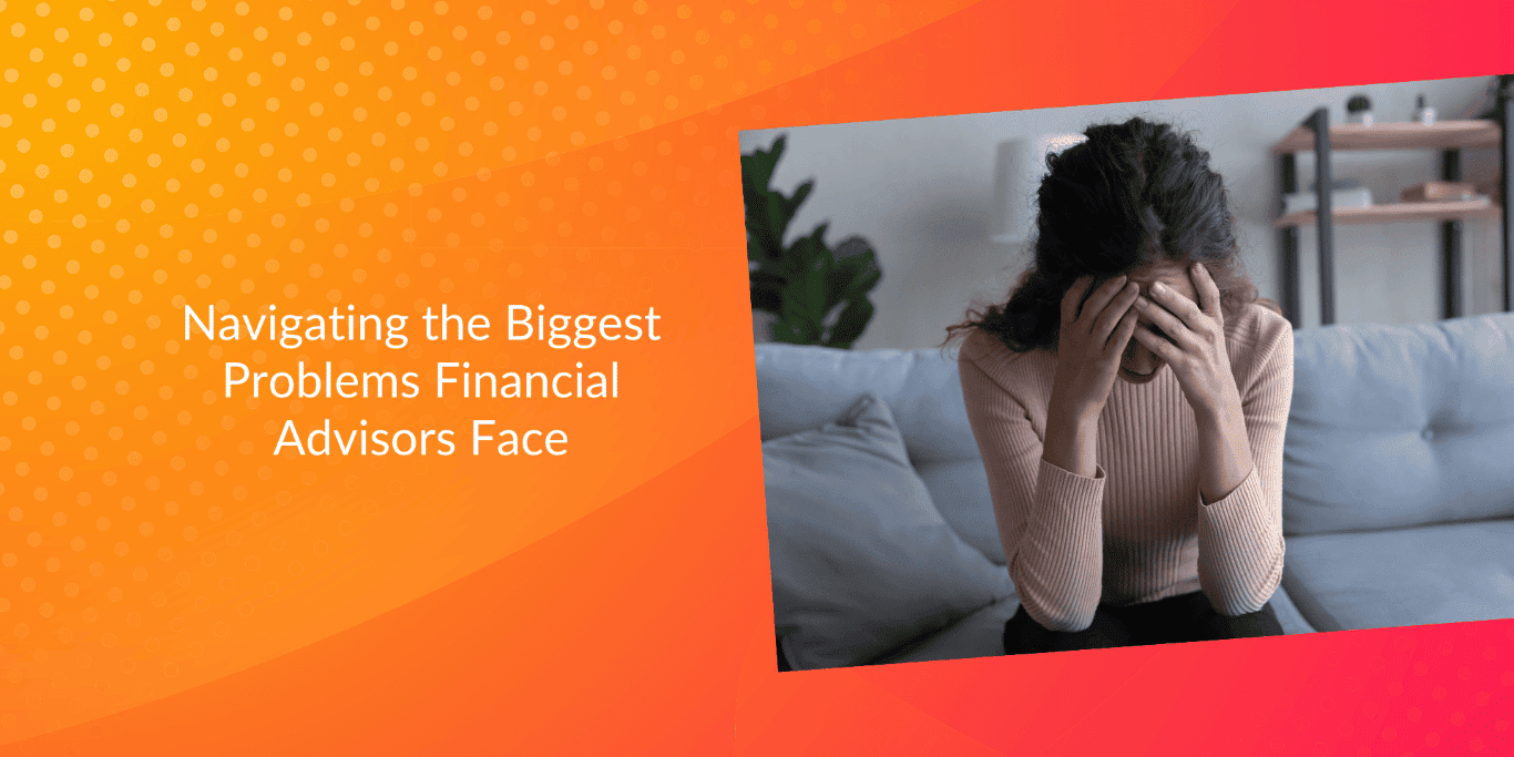 Navigating the Biggest Problems Financial Advisors Face
